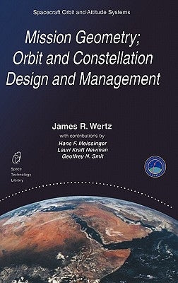 Mission Geometry; Orbit and Constellation Design and Management: Spacecraft Orbit and Attitude Systems by Wertz, J. R.