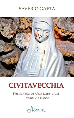 Civitavecchia: The statue of Our Lady cries tears of blood Paperback Lumen Cordium