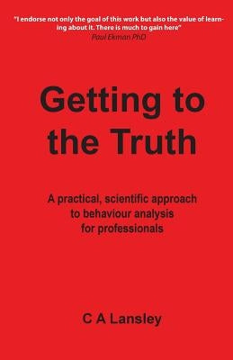 Getting to the Truth: A practical, scientific approach to behaviour analysis for professionals by Lansley, Cliff a.