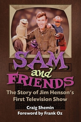 Sam and Friends - The Story of Jim Henson's First Television Show Paperback BearManor Media