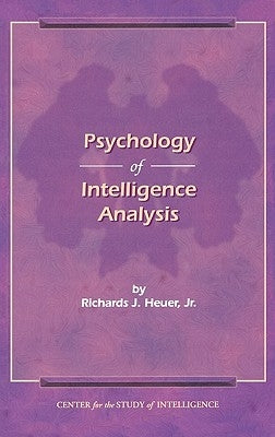 The Psychology of Intelligence Analysis by Heuer, Richard J.