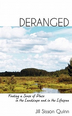 Deranged: Finding a Sense of Place in the Landscape and in the Lifespan by Quinn, Jill Sisson