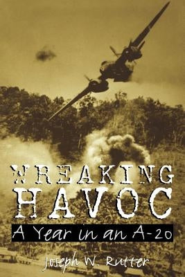 Wreaking Havoc: A Year in an A-20volume 91 by Rutter, Joseph W.