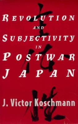 Revolution and Subjectivity in Postwar Japan Paperback University of Chicago Press