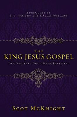 The King Jesus Gospel: The Original Good News Revisited by McKnight, Scot