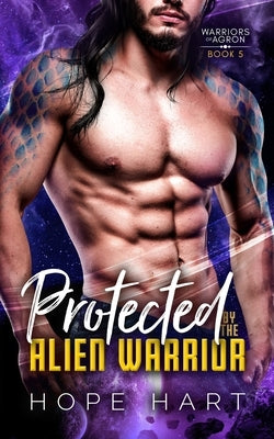Protected by the Alien Warrior: A Sci Fi Alien Romance by Hart, Hope