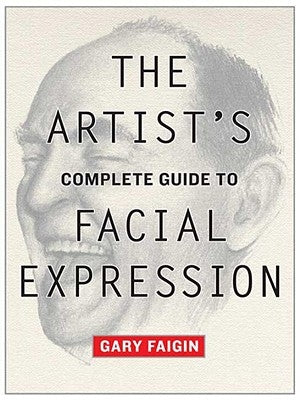 The Artist's Complete Guide to Facial Expression by Faigin, Gary