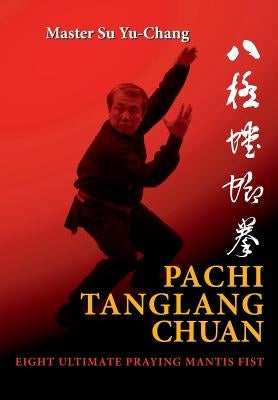 Pachi Tanglang Chuan: Eight Ultimate Praying Mantis Paperback Pachi Tanglang International