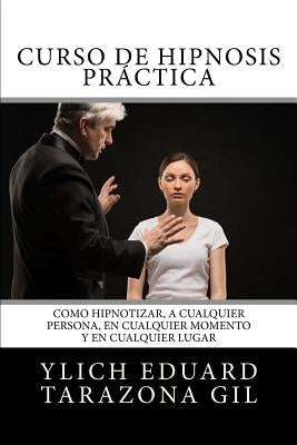 Curso de HIPNOSIS Práctica: Como HIPNOTIZAR, a Cualquier Persona, en Cualquier Momento y en Cualquier Lugar by Murillo Velazco, Mariam Charytin