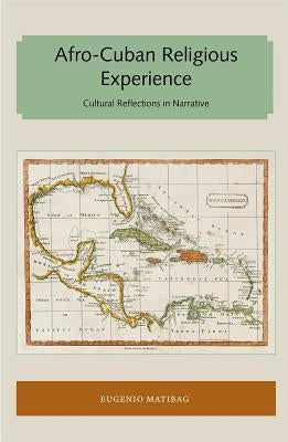 Afro-Cuban Religious Experience: Cultural Reflections in Narrative by Matibag, Eugenio