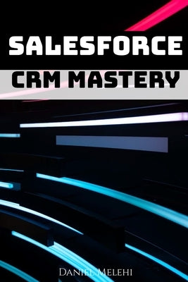 Salesforce CRM Mastery Paperback Independently Published