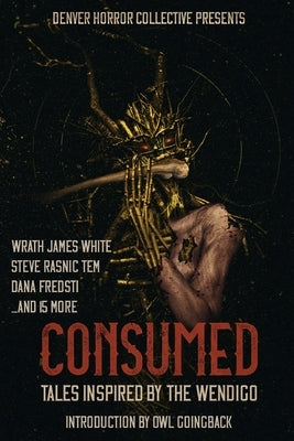 Consumed: Tales Inspired by the Wendigo by White, Wrath James