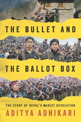 The Bullet and the Ballot Box: The Story of Nepal's Maoist Revolution by Adhikari, Aditya