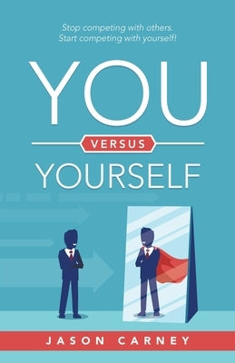 You Versus Yourself: Stop Competing with Others. Start Competing with Yourself! Paperback Archway Publishing