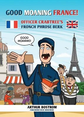 Good Moaning France: Officer Crabtree's Fronch Phrose Berk by Bostrom, Arthur