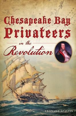 Chesapeake Bay Privateers in the Revolution Paperback History Press