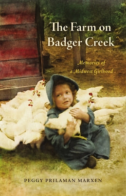 The Farm on Badger Creek: Memories of a Midwest Girlhood by Marxen, Peggy Prilaman