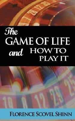 The Game of Life and How to Play It by Shinn, Florence Scovel