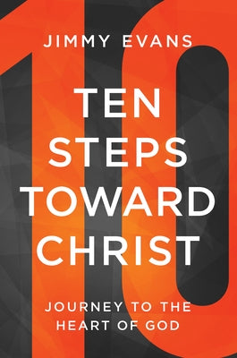 Ten Steps Toward Christ: Journey to the Heart of God by Evans, Jimmy