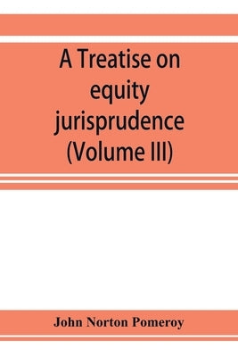 A treatise on equity jurisprudence: as administered in the United States of America, adapted for all the states and to the union of legal and equitabl Paperback Alpha Edition