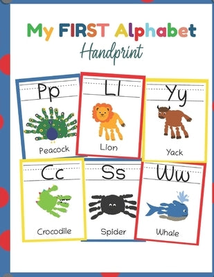 My First Alphabet Handprint: ABC Animal Handprint End of the year activity, Ages 3-5, PreK, Kindergarten, Preschool, Gift Paperback Independently Published