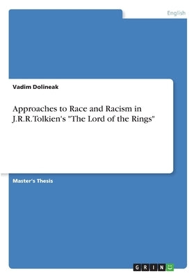Approaches to Race and Racism in J.R.R.Tolkien's The Lord of the Rings by Dolineak, Vadim