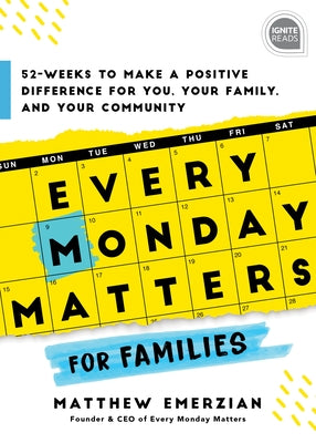 Every Monday Matters for Families: 52-Weeks to Make a Positive Difference in You, Your Family, and Your Community by Emerzian, Matthew