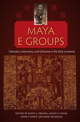 Maya E Groups: Calendars, Astronomy, and Urbanism in the Early Lowlands Paperback University Press of Florida