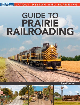 Guide to Prairie Railroading by Koester, Tony