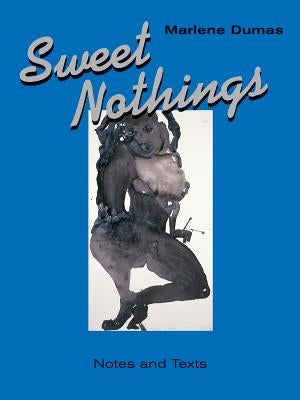 Sweet Nothings: Notes and Texts 1982-2014 by Dumas, Marlene