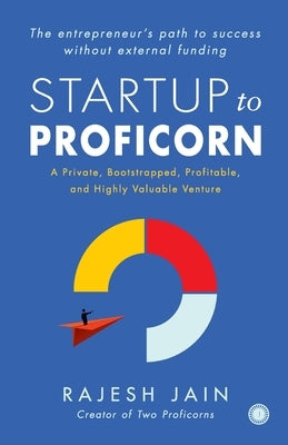 Startup to Proficorn: A Private, Bootstrapped, Profitable, and Highly Valuable Venture Paperback Jaico Publishing House