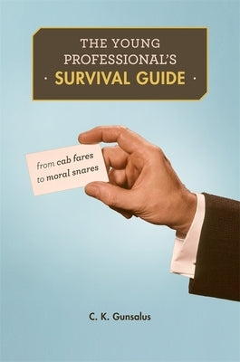 Young Professional's Survival Guide: From Cab Fares to Moral Snares by Gunsalus, C. K.