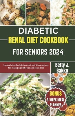 Diabetic Renal Diet Cookbook for Seniors 2024: Kidney Friendly Delicious and Nutritious Recipes for Managing diabetics and Renal Diet Paperback Independently Published