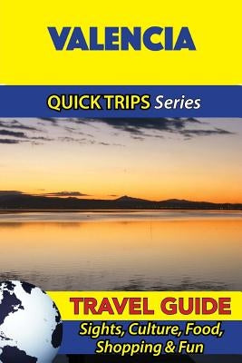 Valencia Travel Guide (Quick Trips Series): Sights, Culture, Food, Shopping & Fun Paperback Createspace Independent Publishing Platform