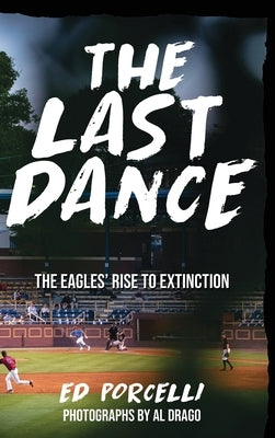 The Last Dance: The Eagles' Rise to Extinction by Porcelli, Edward