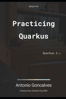 Practising Quarkus: Quarkus 2.x by Goncalves, Antonio