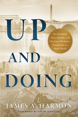 Up and Doing: Two Presidents, Three Mistakes, and One Great Weekend--Touchpoints to a Better World by Harmon, James