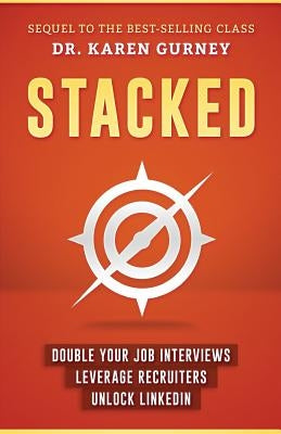 Stacked: Double Your Job Interviews, Leverage Recruiters, Unlock Linkedin by Gurney, Karen