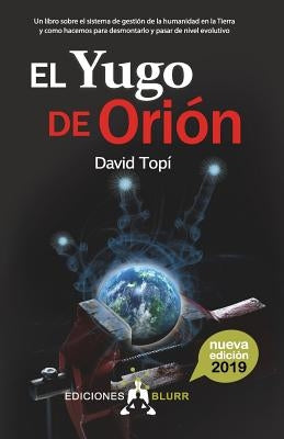 El Yugo de Orión (2019): Un libro sobre el sistema de gestión de la humanidad en la Tierra y como hacemos para pasar de nivel evolutivo by Topí, David