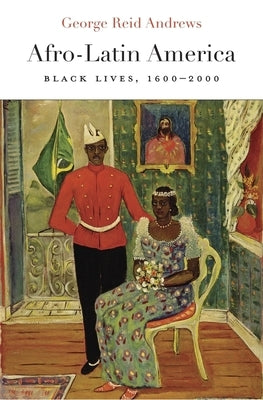 Afro-Latin America: Black Lives, 1600-2000 by Andrews, George Reid