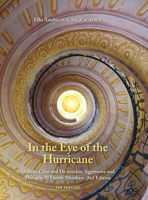 In the Eye of the Hurricane: Skills to Calm and De-escalate Aggressive Mentally Ill Family Members by Amdur, Ellis