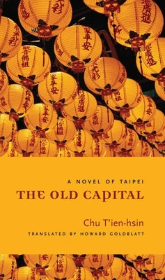 The Old Capital: A Novel of Taipei by Chu, T'Ien-Hsin