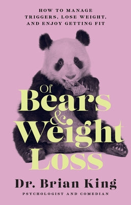 Of Bears and Weight Loss: How to Manage Triggers, Lose Weight, and Enjoy Getting Fit by King, Brian