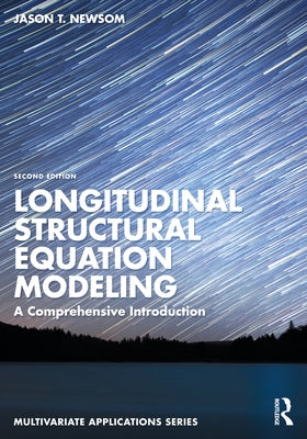 Longitudinal Structural Equation Modeling: A Comprehensive Introduction by Newsom, Jason T.