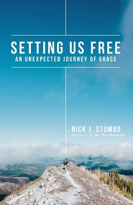 Setting Us Free: An Unexpected Journey of Grace by Stumbo, Nick J.