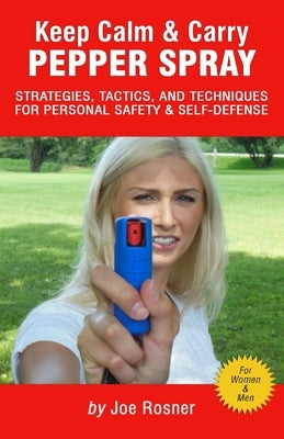 Keep Calm & Carry Pepper Spray: Strategies, Tactics & Techniques for Personal Safety & Self-defense Createspace Independent Publishing Platform
