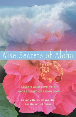 Wise Secrets of Aloha: Learn and Live the Sacred Art of Lomilomi Paperback Weiser Books