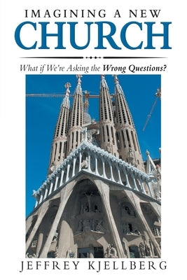 Imagining a New Church: What If We'Re Asking the Wrong Questions? Paperback WestBow Press