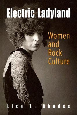 Electric Ladyland: Women and Rock Culture by Rhodes, Lisa L.