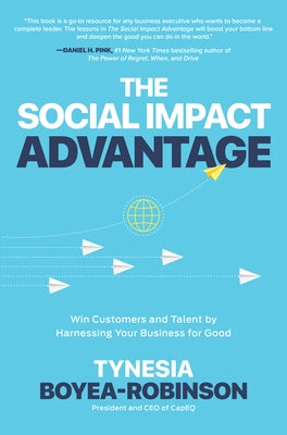 The Social Impact Advantage: Win Customers and Talent by Harnessing Your Business for Good by Boyea-Robinson, Tynesia